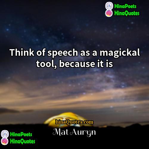 Mat Auryn Quotes | Think of speech as a magickal tool,